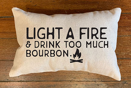 Light A Fire and Drink Too Much Bourbon Handmade Canvas Pillow